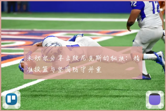 米切尔分享击败尼克斯的秘诀：精准投篮与坚固防守并重