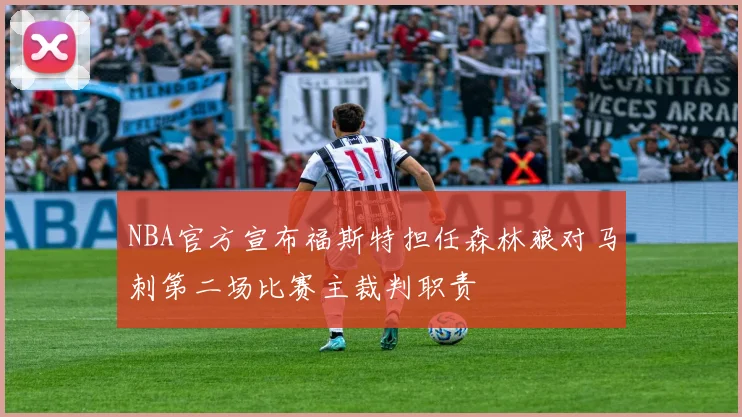 NBA官方宣布福斯特担任森林狼对马刺第二场比赛主裁判职责